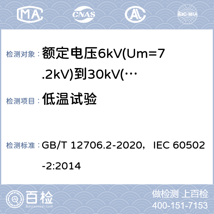 低温试验 额定电压1kV(Um=1.2kV)到35kV(Um=40.5kV)挤包绝缘电力电缆及附件 第2部分：额定电压6kV(Um=7.2kV)到30kV(Um=36kV)电缆 GB/T 12706.2-2020，IEC 60502-2:2014 19.10