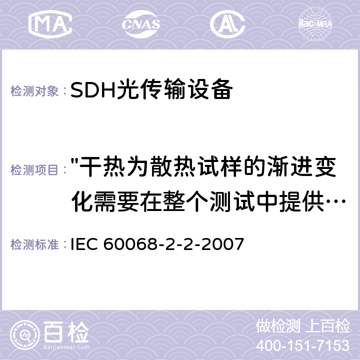 "干热为散热试样的渐进变化需要在整个测试中提供动力的温度" 基本环境试验规程.第2部分：试验.第2节:试验B：干热 IEC 60068-2-2-2007 5.4