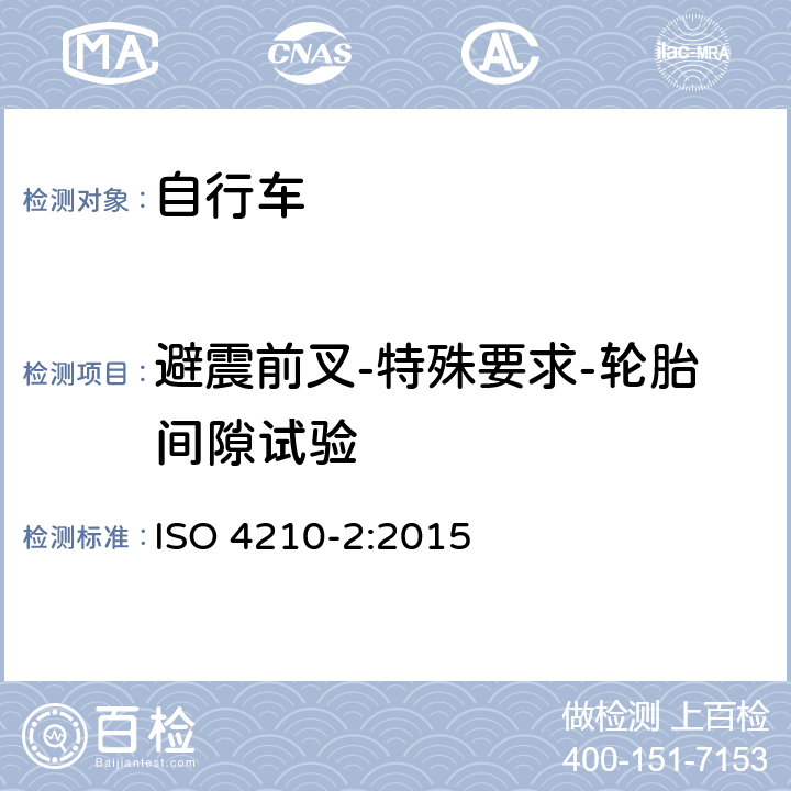 避震前叉-特殊要求-轮胎间隙试验 自行车 - 自行车安全要求-第二部分：城市和旅行自行车，青少年自行车，山地自行车和竞赛自行车的要求 ISO 4210-2:2015 4.9.3.1