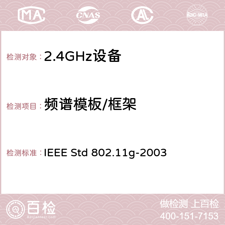 频谱模板/框架 IEEE标准一系统间远程通信和信息交换局域网和城域网-专用要求第11部分无线局域网接入控制MAC和物理层PHY要求附件4:2.4GHZ频段的扩展传输速率 IEEE STD 802.11G-2003 信息技术用IEEE标准一系统间远程通信和信息交换局域网和城域网—专用要求第11部分无线局域网接入控制(MAC)和物理层(PHY)要求附件4：2.4GHz频段的扩展传输速率 IEEE Std 802.11g-2003 19.5.4