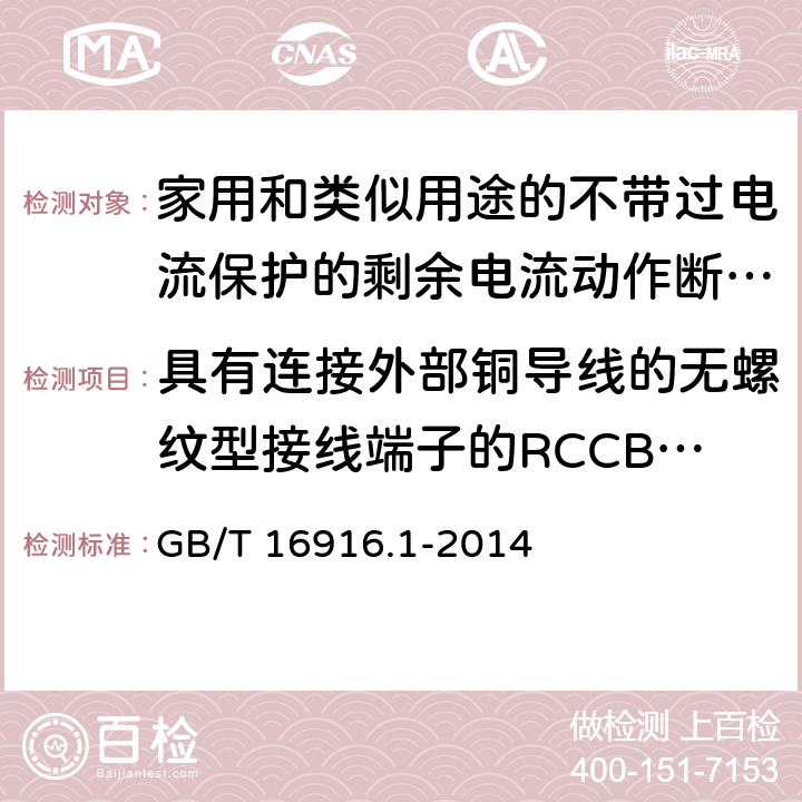 具有连接外部铜导线的无螺纹型接线端子的RCCB的特殊要求 家用和类似用途的不带过电流保护的剩余电流动作断路器(RCCB) 第1部分: 一般规则 GB/T 16916.1-2014 附录F