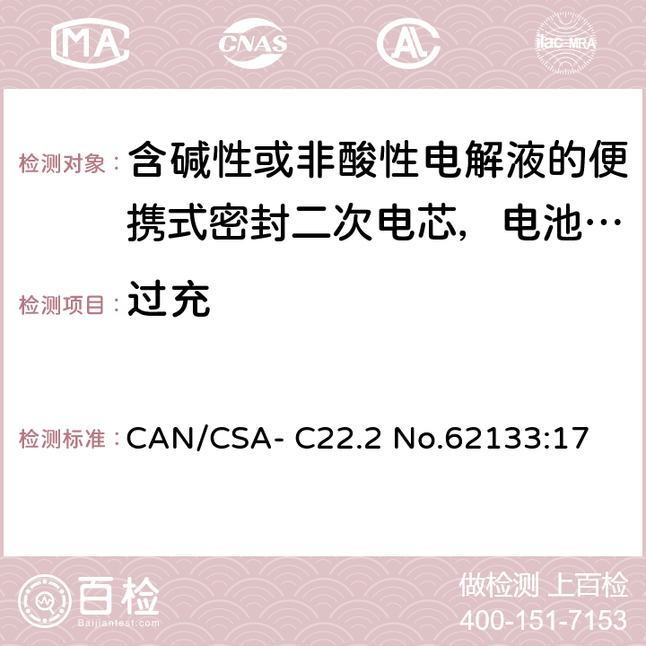 过充 CAN/CSA-C22.2 NO.62133 含碱性或非酸性电解液的便携式密封二次电芯，电池或蓄电池组的安全要求 CAN/CSA- C22.2 No.62133:17 7.3.8
