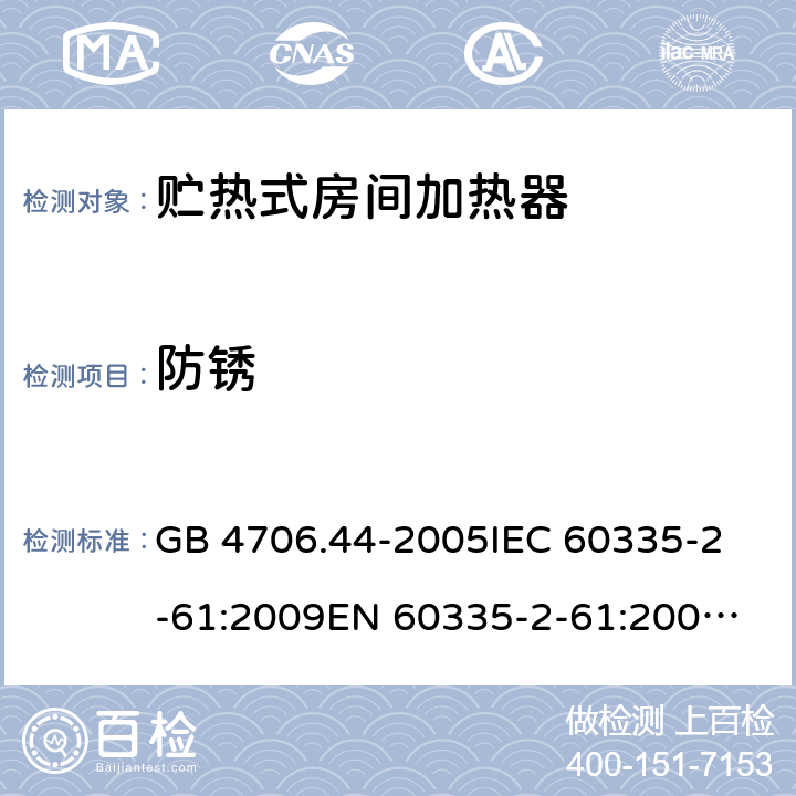 防锈 家用和类似用途电器的安全 贮热式房间加热器的特殊要求 GB 4706.44-2005
IEC 60335-2-61:2009
EN 60335-2-61:2003+A2:2009 31