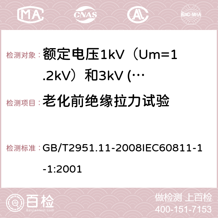 老化前绝缘拉力试验 电缆和光缆绝缘和护套材料通用试验方法 第11部分：通用试验方法厚度和外形尺寸测量机械性能试验 GB/T2951.11-2008
IEC60811-1-1:2001 17.3