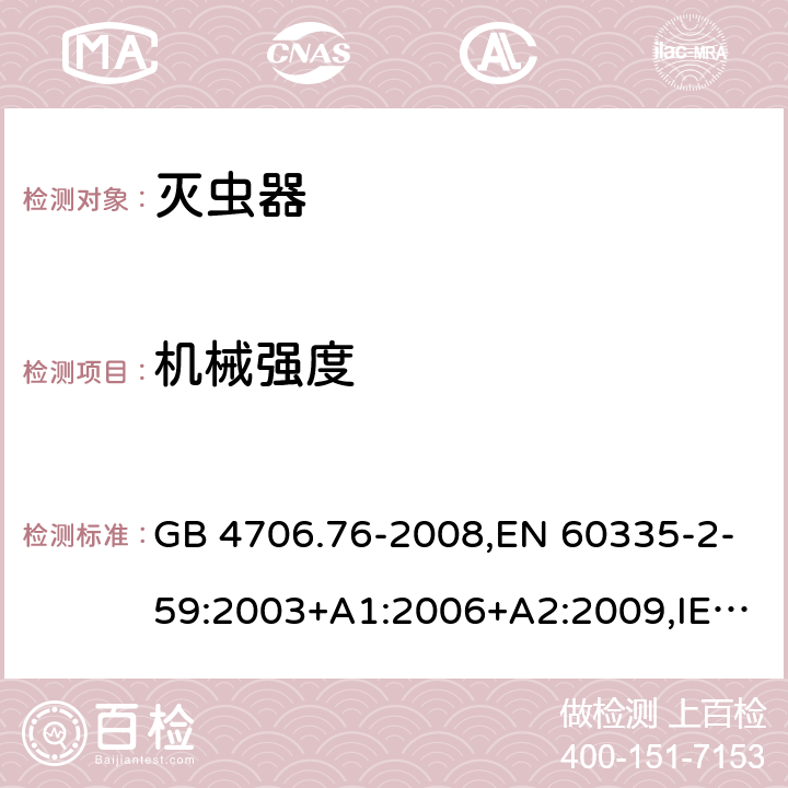 機械強度 家用和類似用途電器的安全 第二部分:滅蟲器的特殊要求 GB 4706.76-2008,EN 60335-2-59:2003+A1:2006+A2:2009,IEC 60335-2-59:2002+A1:2006+A2:2009,AS/NZS 60335.2.59:2005+A1:2005+A2:2006+A3:2010 21