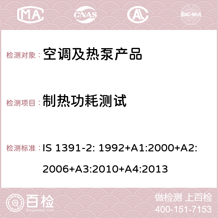 制热功耗测试 房间空调器-规范第2部分--分体空调器 IS 1391-2: 1992+A1:2000+A2:2006+A3:2010+A4:2013 cl 9.8