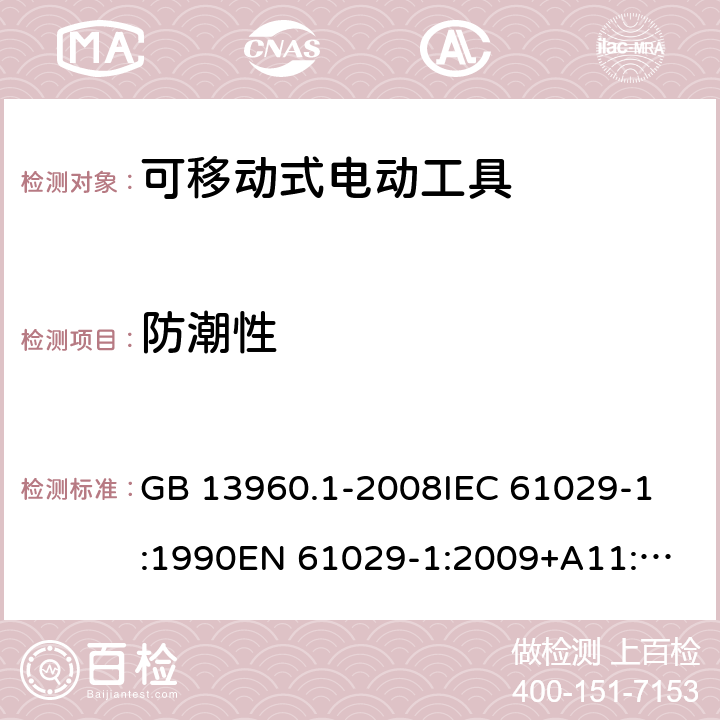 防潮性 可移式电动工具的安全 第一部分:通用要求 GB 13960.1-2008
IEC 61029-1:1990
EN 61029-1:2009+A11:2010 第14章