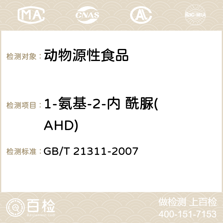 1-氨基-2-内 酰脲(AHD) 动物源性食品中硝基呋喃类药物代谢物残留量检测方法 高效液相色谱/串联质谱 GB/T 21311-2007