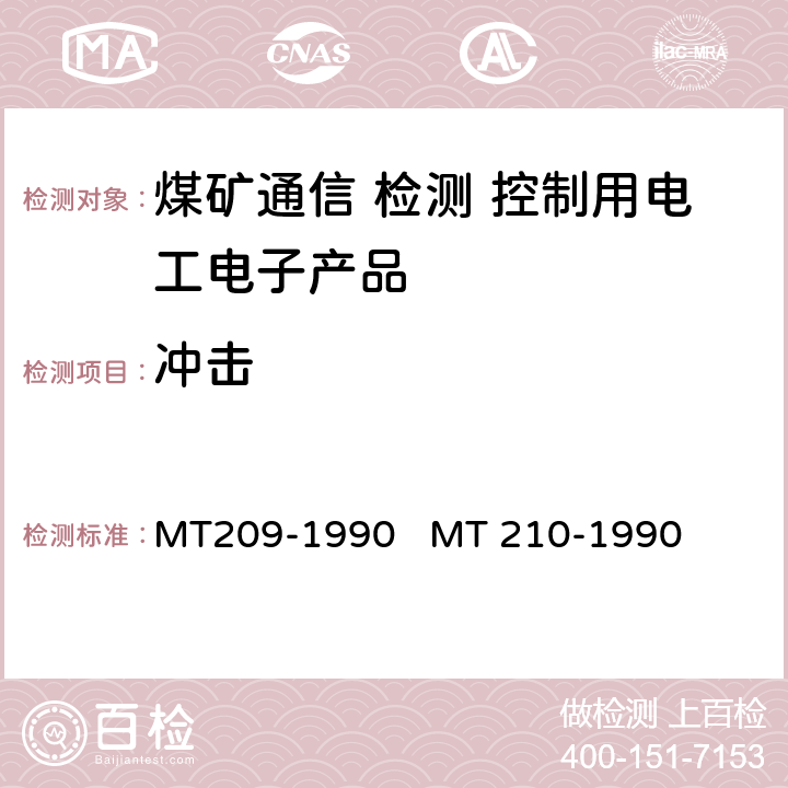 冲击 煤矿通信、检测、控制用电工电子产品通用技术条件煤矿通信、检测、控制用电工电子产品基本试验方法 MT209-1990 
MT 210-1990