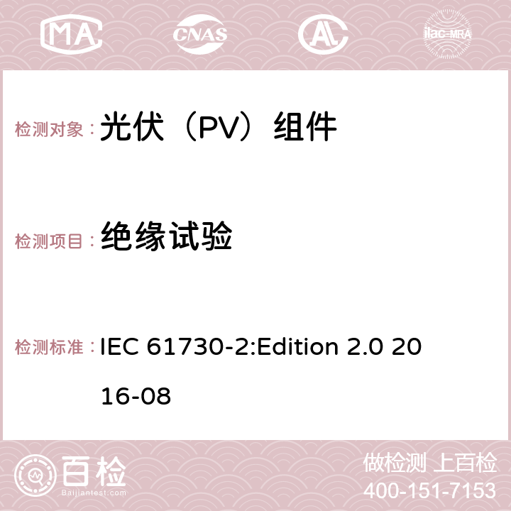 绝缘试验 光伏组件安全鉴定 第2部分：试验要求 IEC 61730-2:
Edition 2.0 2016-08 10.13