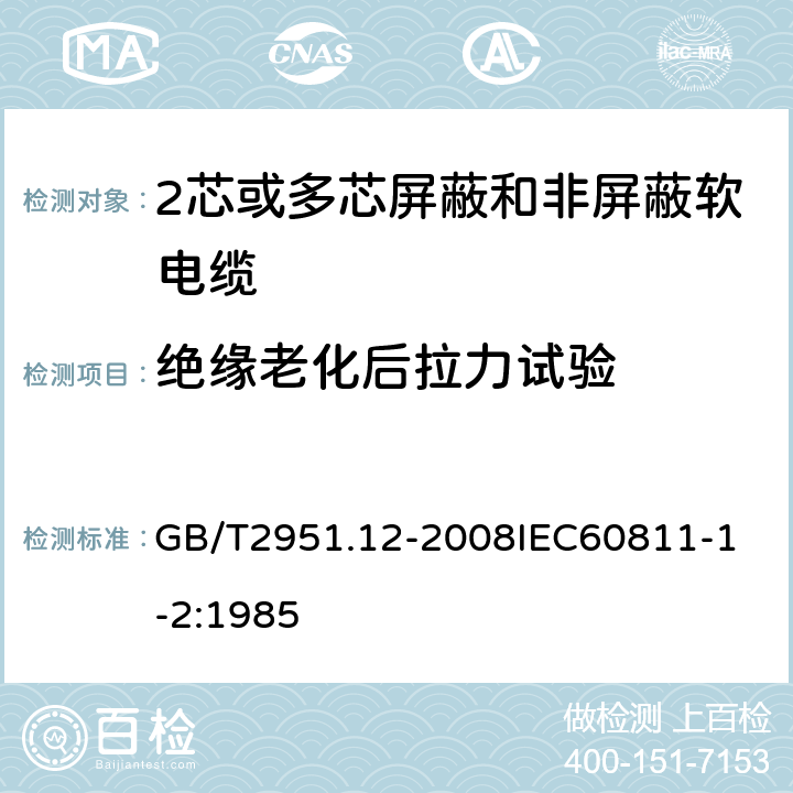 绝缘老化后拉力试验 电缆和光缆绝缘和护套材料通用试验方法 第12部分：通用试验方法热老化试验方法 GB/T2951.12-2008
IEC60811-1-2:1985 3.2