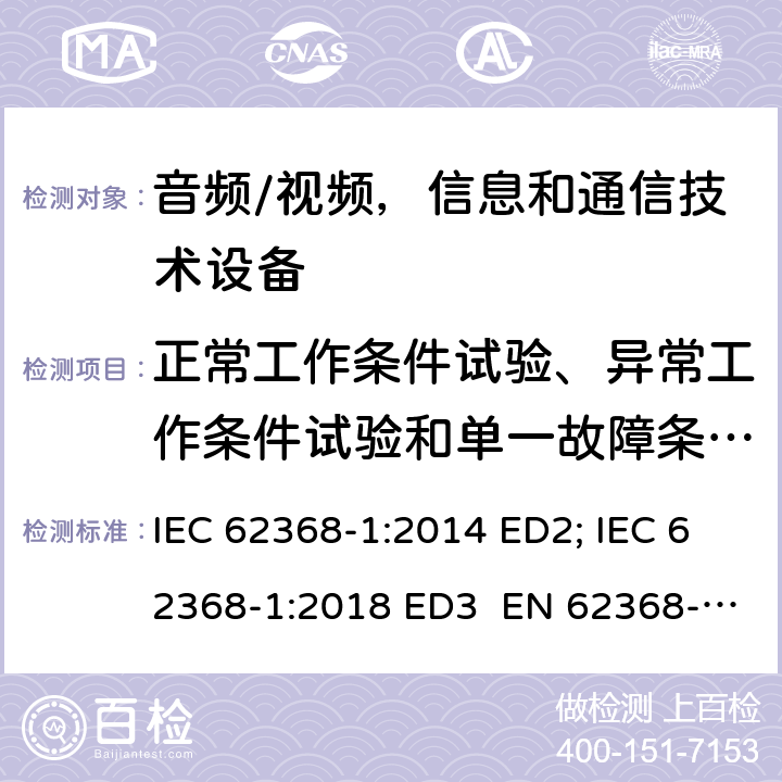 正常工作条件试验、异常工作条件试验和单一故障条件试验 音频/视频，信息和通信技术设备 - 第1部分：安全要求 IEC 62368-1:2014 ED2; IEC 62368-1:2018 ED3 EN 62368-1:2014+A11:2017; EN 62368-1:2020+A11:2020 UL 62368-1 Ed.2:2014 UL 62368-1 Ed.3:2019 附录B