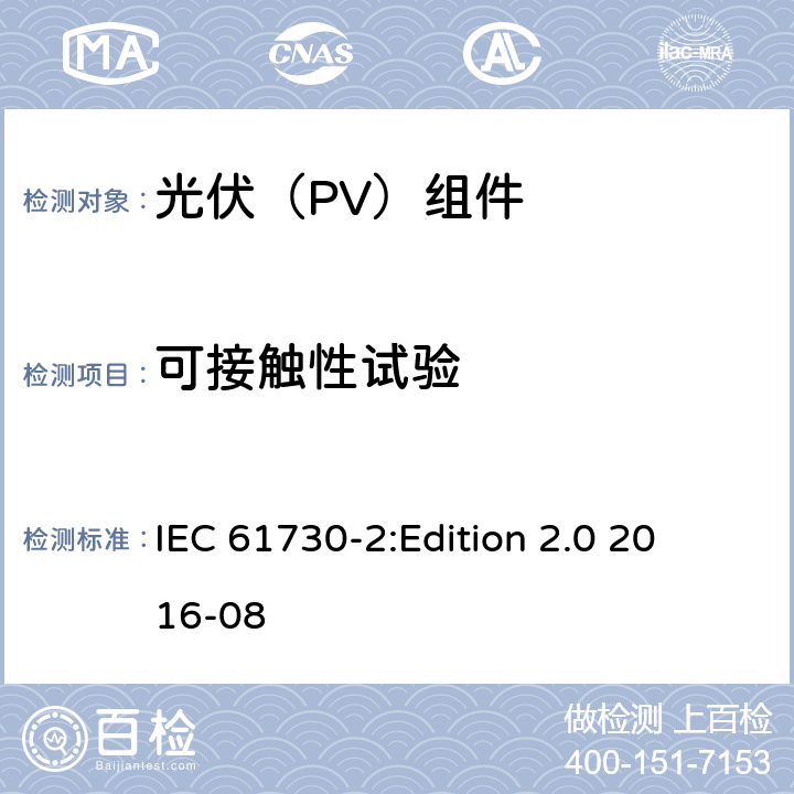 可接触性试验 光伏组件安全鉴定 第2部分：试验要求 IEC 61730-2:
Edition 2.0 2016-08 10.9