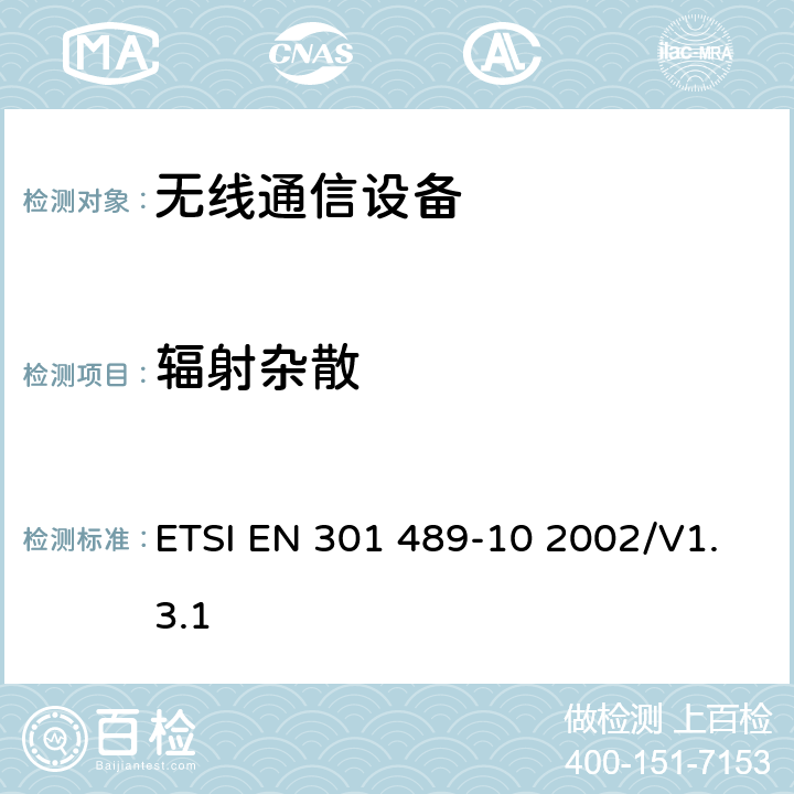 辐射杂散 无线通信设备电磁兼容及无线电频谱事项 无线电设备和服务的电磁兼容性标准 第10部分：第一代（CT1和CT1+）和第二代（CT2）无绳电话设备的特定条件 ETSI EN 301 489-10 2002/V1.3.1 7.1