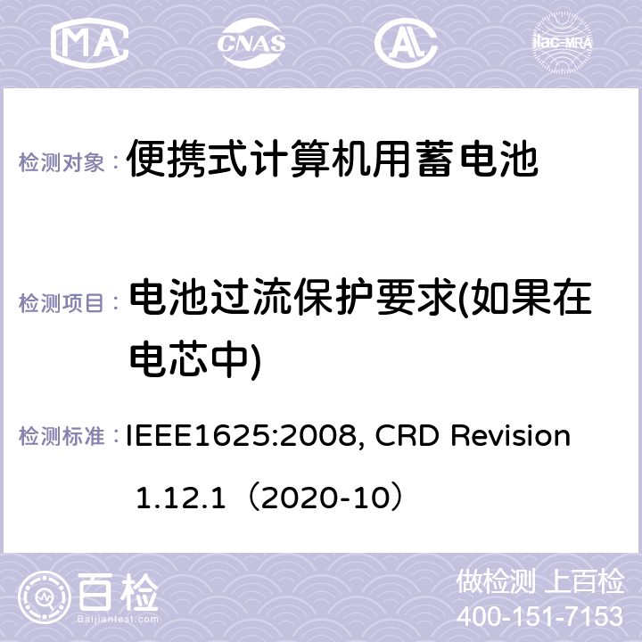 电池过流保护要求(如果在电芯中) IEEE1625的证书要求 IEEE1625:2008 便携式计算机用蓄电池标准, 电池系统符合, CRD Revision 1.12.1（2020-10） CRD 4.16