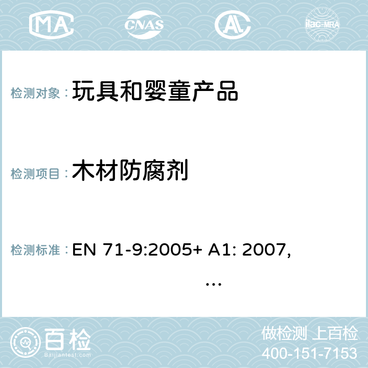 木材防腐剂 玩具安全 第9部分 有机化合物 要求 玩具安全 第10部分 有机化合物 样品准备和萃取 玩具安全 第11部分 有机化合物 分析方法 EN 71-9:2005+ A1: 2007, EN 71-10:2005, EN 71-11:2005