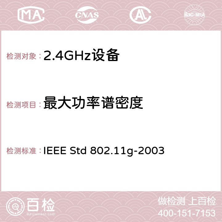 最大功率谱密度 IEEE标准一系统间远程通信和信息交换局域网和城域网-专用要求第11部分无线局域网接入控制MAC和物理层PHY要求附件4:2.4GHZ频段的扩展传输速率 IEEE STD 802.11G-2003 信息技术用IEEE标准一系统间远程通信和信息交换局域网和城域网—专用要求第11部分无线局域网接入控制(MAC)和物理层(PHY)要求附件4：2.4GHz频段的扩展传输速率 IEEE Std 802.11g-2003 19.5.2