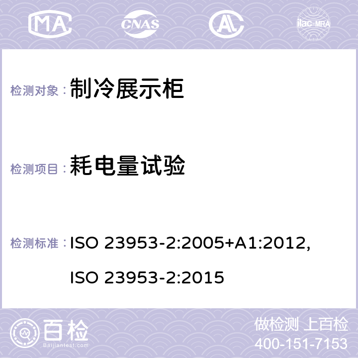 耗电量试验 ISO 23953-2:2005 制冷展示柜分类要求和测试条件家用冷藏箱,冷冻箱和冷藏冷冻箱的能源,性能和能力 +A1:2012, 
ISO 23953-2:2015 cl.5.3.5