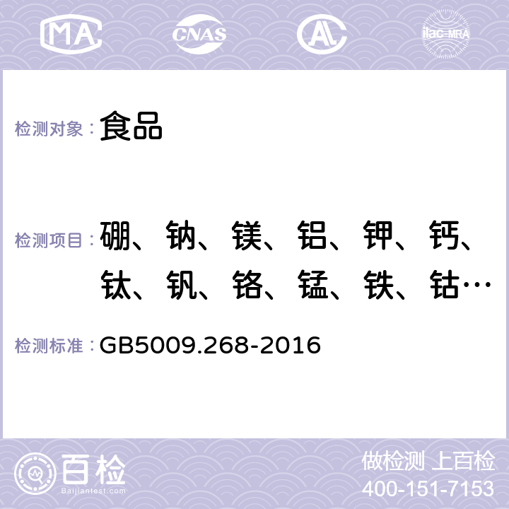 硼、钠、镁、铝、钾、钙、钛、钒、铬、锰、铁、钴、镍、铜、锌、砷、硒、锶、 钼、镉、锡、锑、 钡、汞、铊、 铅 食品安全国家标准 食品中多元素的测定 GB5009.268-2016