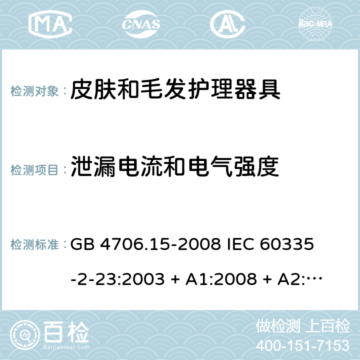 泄漏电流和电气强度 家用和类似用途电器的安全 – 第二部分:特殊要求 – 皮肤和毛发护理器具 GB 4706.15-2008 

IEC 60335-2-23:2003 + A1:2008 + A2:2012 

IEC 60335-2-23:2016

EN 60335-2-23:2003 + A1:2008 + A11:2010+A2:2015 Cl. 16