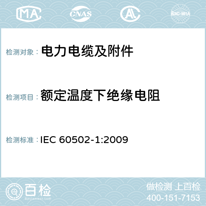 额定温度下绝缘电阻 额定电压为1kV（Um=1.2kV）到30kV（Um=36kV）的挤包绝缘电力电缆及附件 第1部分：额定电压为1kV（Um=1.2kV）到3kV（Um=3.6kV）的电缆 IEC 60502-1:2009 17.2