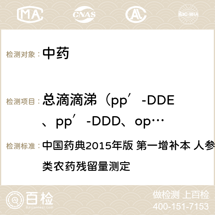 总滴滴涕（pp′-DDE、pp′-DDD、op′-DDT、pp′-DDT之和） 总滴滴涕（pp′-DDE、pp′-DDD、op′-DDT、pp′-DDT之和） 中国药典2015年版 第一增补本 人参、西洋参中有机氯类农药残留量测定