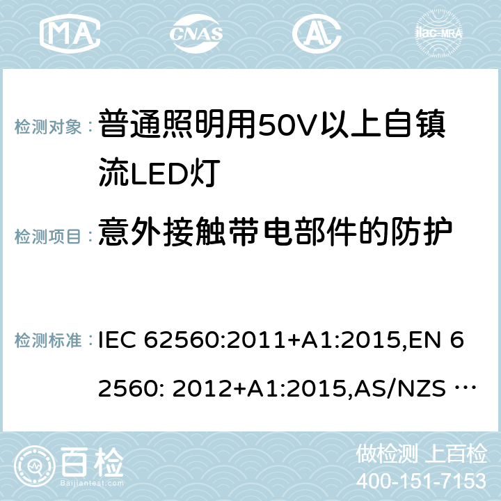 意外接触带电部件的防护 普通照明用50V以上自镇流LED灯安全要求 IEC 62560:2011+A1:2015,EN 62560: 2012+A1:2015,AS/NZS 62560:2017 7