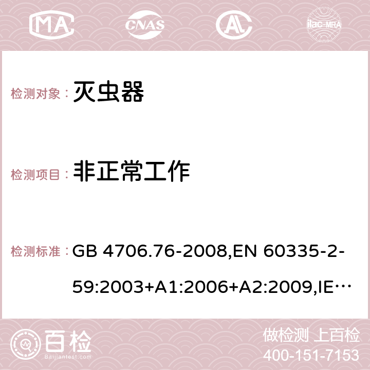 非正常工作 家用和類似用途電器的安全 第二部分:滅蟲器的特殊要求 GB 4706.76-2008,EN 60335-2-59:2003+A1:2006+A2:2009,IEC 60335-2-59:2002+A1:2006+A2:2009,AS/NZS 60335.2.59:2005+A1:2005+A2:2006+A3:2010 19