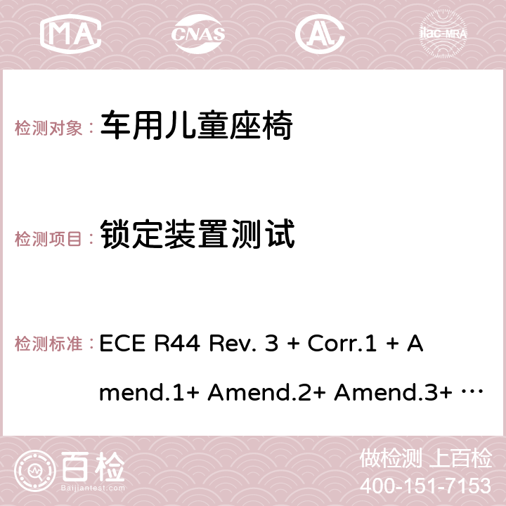 锁定装置测试 关于批准机动车儿童乘员用约束系统(儿童约束系统)的统一规定 ECE R44 Rev. 3 + Corr.1 + Amend.1+ Amend.2+ Amend.3+ Amend.4+ Amend.5+ Amend.6+ Amend.7+ Amend.8+ Amend.9 8.2.6