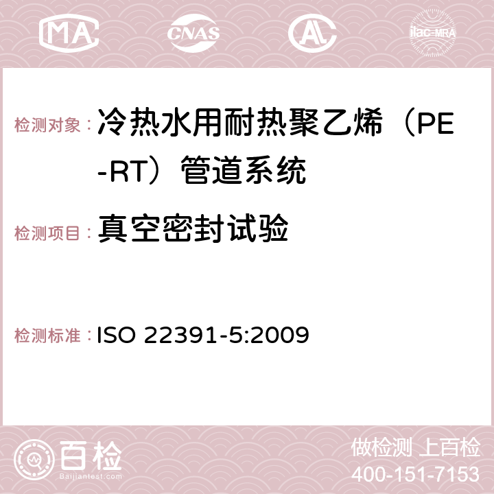 真空密封试验 冷热水用耐热聚乙烯（PE-RT）管道系统－第5部分：系统适用性 ISO 22391-5:2009 4.7