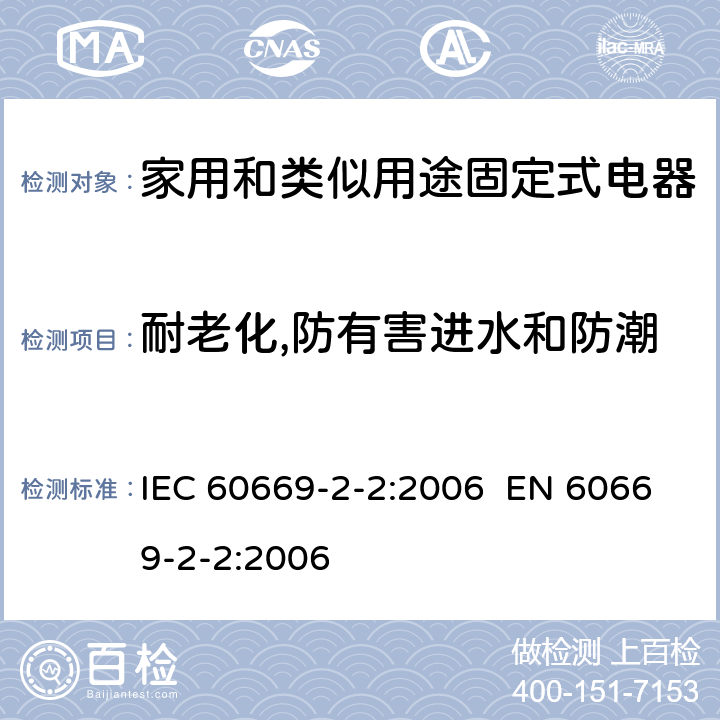 耐老化,防有害进水和防潮 家用和类似的固定电气设施用开关 第2-2部分：电磁遥控开关(RCS)的特殊要求 IEC 60669-2-2:2006 EN 60669-2-2:2006 Cl.15