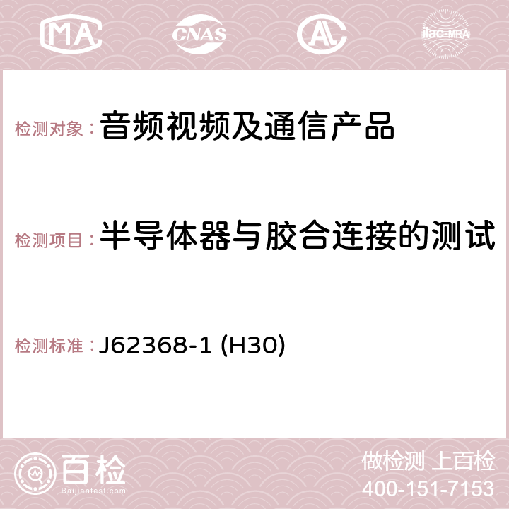 半导体器与胶合连接的测试 音频/视频、信息和通信技术设备--第1部分:安全要求 J62368-1 (H30) 5.4.7