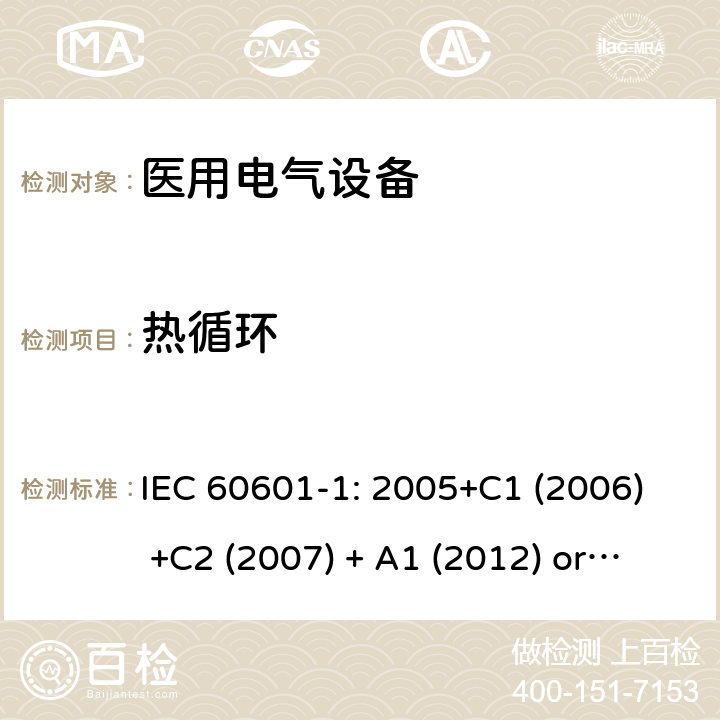 热循环 医用电气设备 第1部分:基本安全和基本性能的一般要求 IEC 60601-1: 2005+C1 (2006) +C2 (2007) + A1 (2012) or IEC 60601-1: 2012 EN 60601-1:2006+A11:2011+A1:2013+A12:2014 8.9.3.4