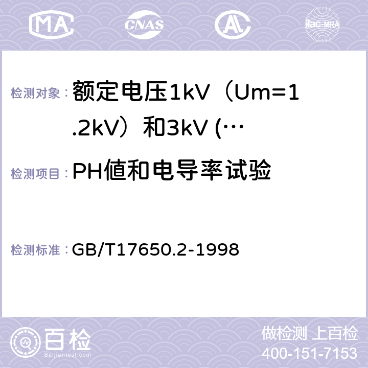 PH値和电导率试验 取自电缆或光缆的材料燃烧时释出气体的试验方法 第2部分：用测量 pH 值和电导率来测定气体的酸度 GB/T17650.2-1998 17.14.5