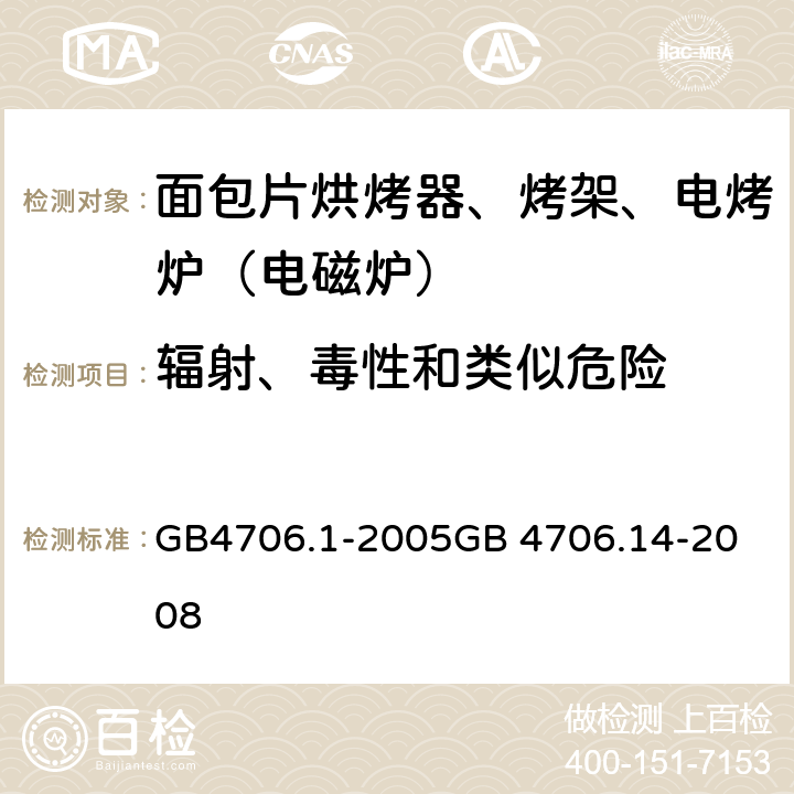 辐射、毒性和类似危险 面包片烘烤器、烤架、电烤炉（电磁炉） GB4706.1-2005
GB 4706.14-2008 32