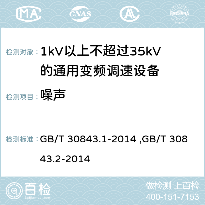 噪声 《1kV以上不超过35kV的通用变频调速设备 第1部分：技术条件》 《1kV以上不超过35kV的通用变频调速设备 第2部分：试验方法 》 GB/T 30843.2-2014 GB/T 30843.1-2014 ,GB/T 30843.2-2014 5.11