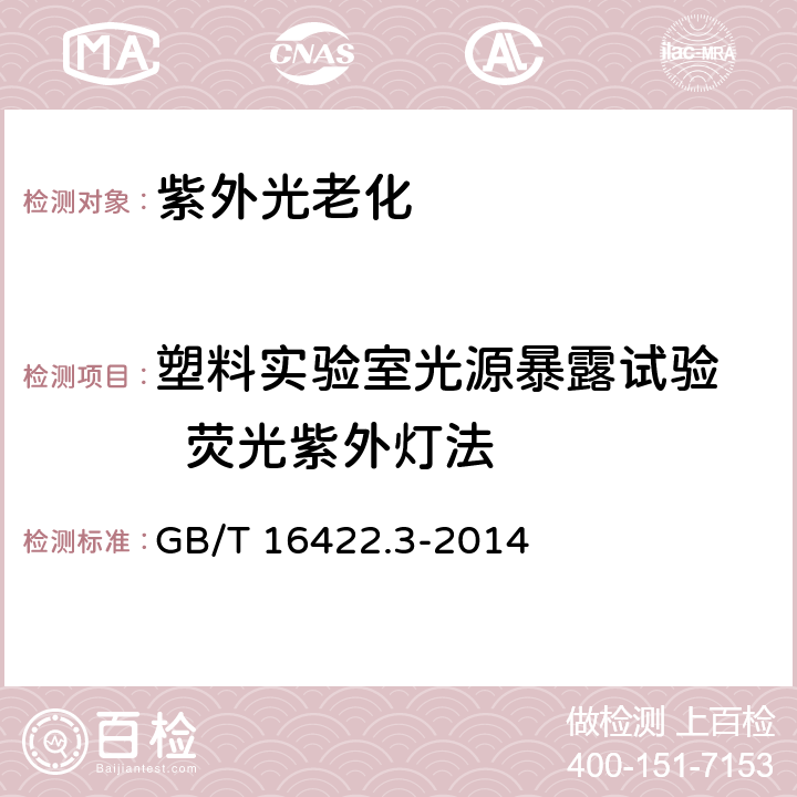 塑料实验室光源暴露试验   荧光紫外灯法 GB/T 16422.3-2014 塑料 实验室光源暴露试验方法 第3部分:荧光紫外灯