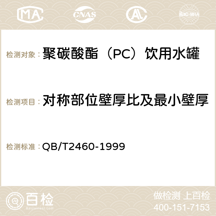 对称部位壁厚比及最小壁厚 聚碳酸酯（PC）饮用水罐 QB/T2460-1999 5.6