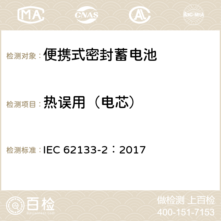 热误用（电芯） 含碱性或非酸性电解液的二次单体电池和电池（组）：便携式密封二次单体电池及应用于便携式设备中由它们制造的电池（组）的安全要求--第2部分：锂体系 IEC 62133-2：2017 7.3.4