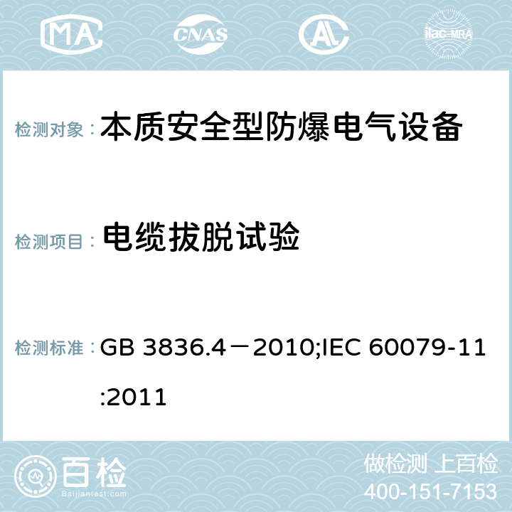 电缆拔脱试验 爆炸性环境 第4部分：由本质安全型“i”保护的设备/爆炸性环境 第11部分：用本质安全型“i”保护的设备 GB 3836.4－2010;IEC 60079-11:2011 10.9