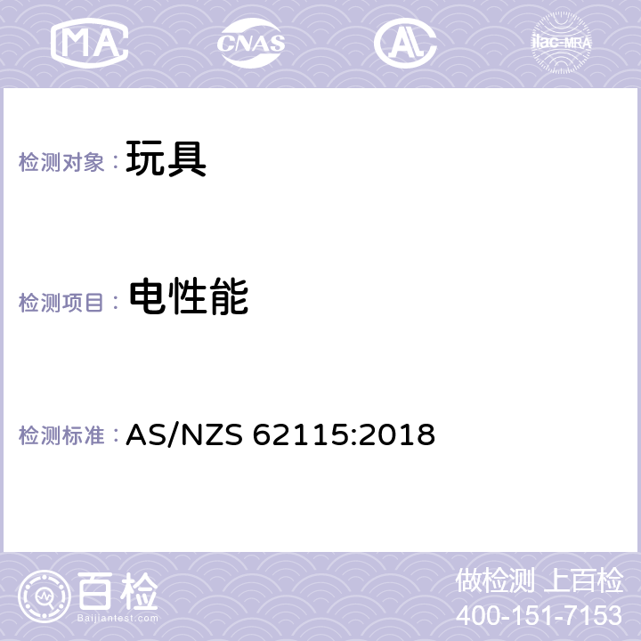 电性能 电玩具的安全 AS/NZS 62115:2018 7标识和说明，8输入功率，9发热和非正常工作，10电气强度，11耐潮湿，12机械强度，13结构，14软线和电线的保护，15元件，16螺钉和连接，17电气间隙和爬电距离，18耐热和耐燃，19辐射和类似危害