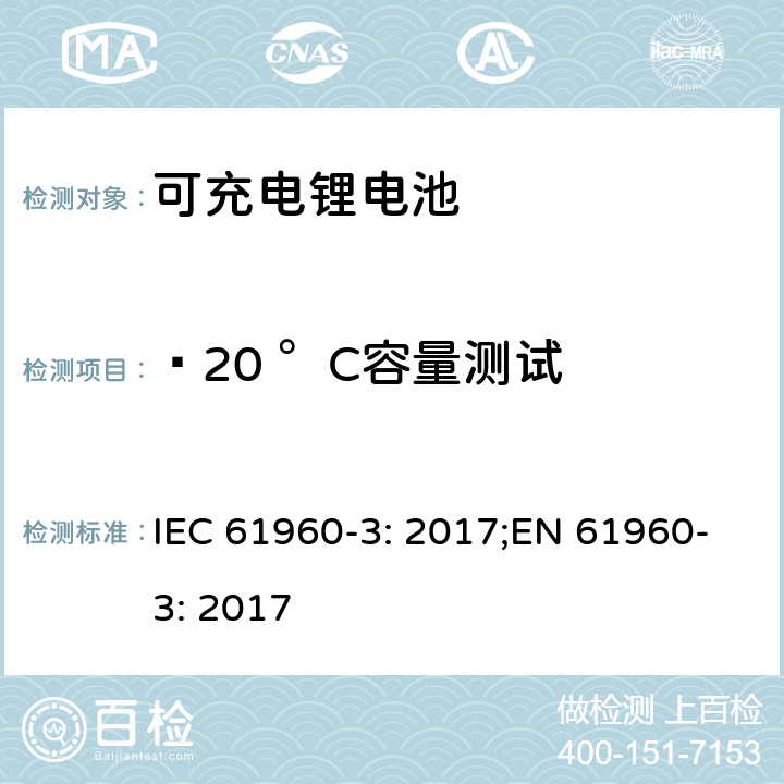 –20 °C容量测试 二次电芯及电池含碱性或其他非酸性电解液-用于便携式产品的二次锂电芯和电池包-第三部分：方形和圆柱形电池及由其组成的电池包 IEC 61960-3: 2017;EN 61960-3: 2017 7.3.2