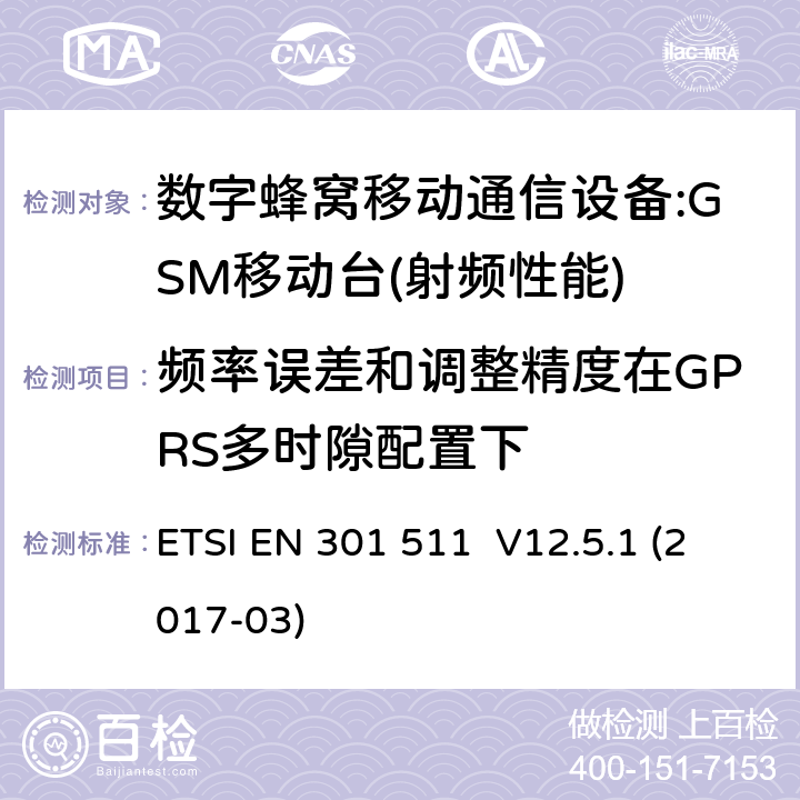 频率误差和调整精度在GPRS多时隙配置下 全球移动通信系统（GSM）；移动台（MS）设备；涵盖指令2014/53/EU第3.2条基本要求的协调标准 ETSI EN 301 511 V12.5.1 (2017-03) 4.2