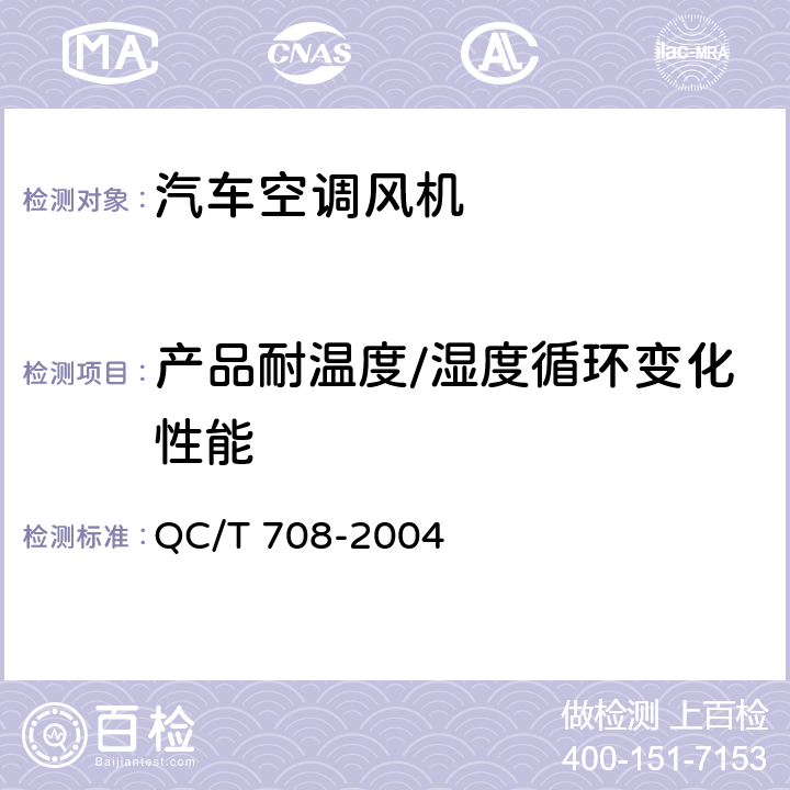 产品耐温度/湿度循环变化性能 汽车空调风机技术条件 QC/T 708-2004 4.10、5.10