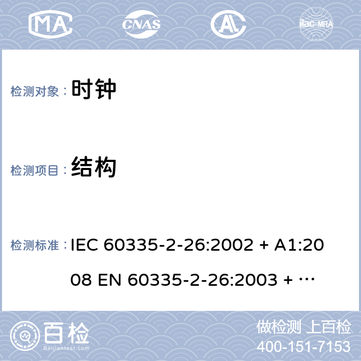 结构 家用和类似用途电器的安全 – 第二部分:特殊要求 – 时钟 IEC 60335-2-26:2002 + A1:2008 

EN 60335-2-26:2003 + A1:2008 Cl. 22