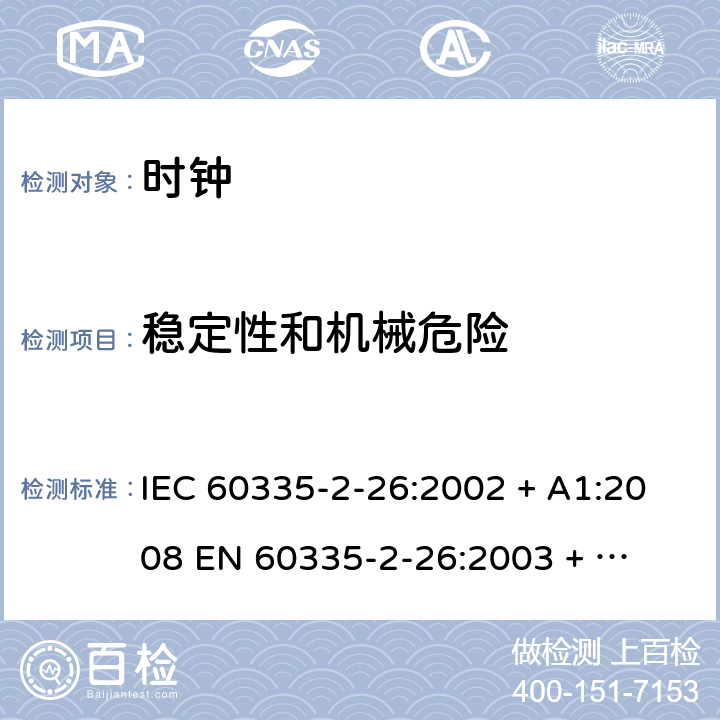 稳定性和机械危险 家用和类似用途电器的安全 – 第二部分:特殊要求 – 时钟 IEC 60335-2-26:2002 + A1:2008 

EN 60335-2-26:2003 + A1:2008 Cl. 20