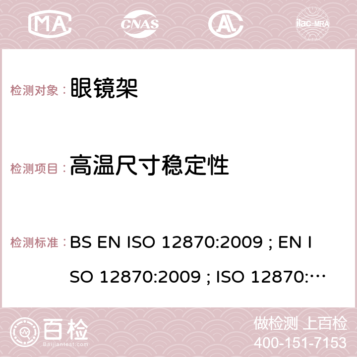 高温尺寸稳定性 ISO 12870:2009 眼科光学 - 眼镜 - 要求和测试方法 BS EN  ; EN  ; ISO 12870:2004 4.6/8.2