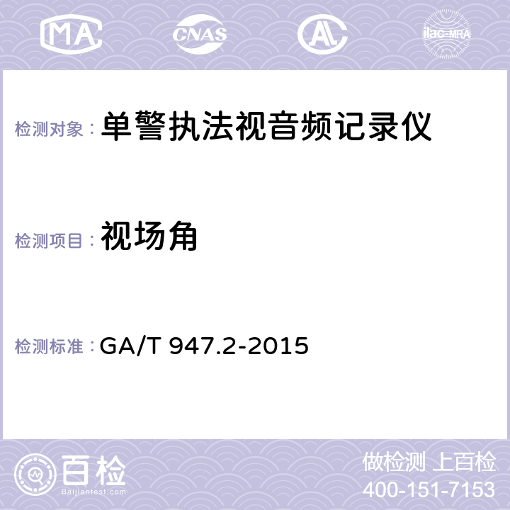 视场角 《单警执法视音频记录系统 第2部分：执法记录仪》 GA/T 947.2-2015 7.5.4