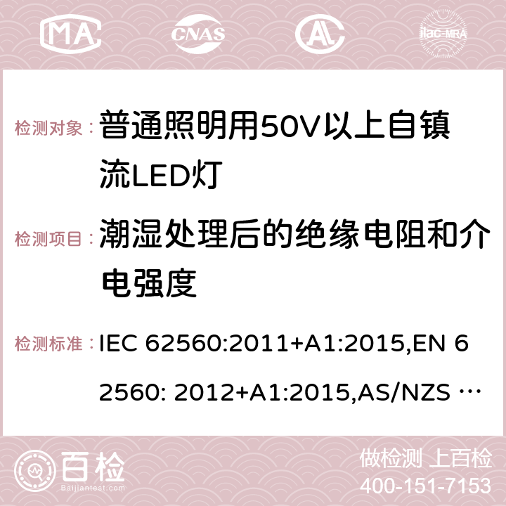 潮湿处理后的绝缘电阻和介电强度 普通照明用50V以上自镇流LED灯安全要求 IEC 62560:2011+A1:2015,EN 62560: 2012+A1:2015,AS/NZS 62560:2017 8