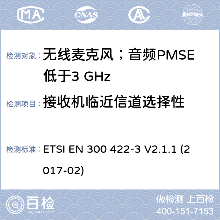 接收机临近信道选择性 无线麦克风；音频PMSE低于3 GHz;第1部分：C类接收机;满足2014/53/EU指令中条款3.2要求的协调标准； ETSI EN 300 422-3 V2.1.1 (2017-02) 9.3